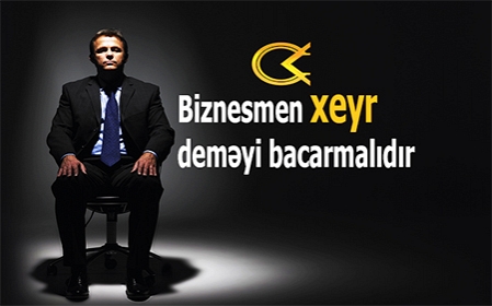 Biznesmen xeyr deməyi bacarmalıdır